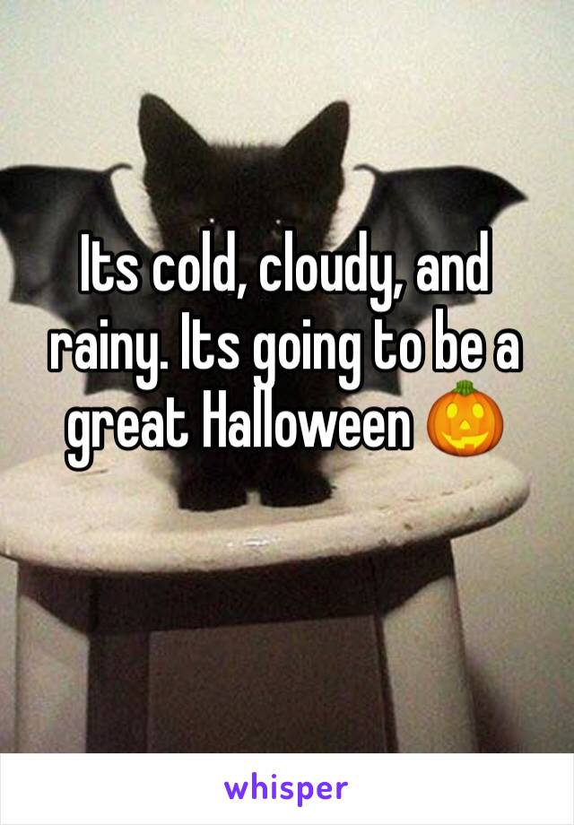 Its cold, cloudy, and rainy. Its going to be a great Halloween 🎃 