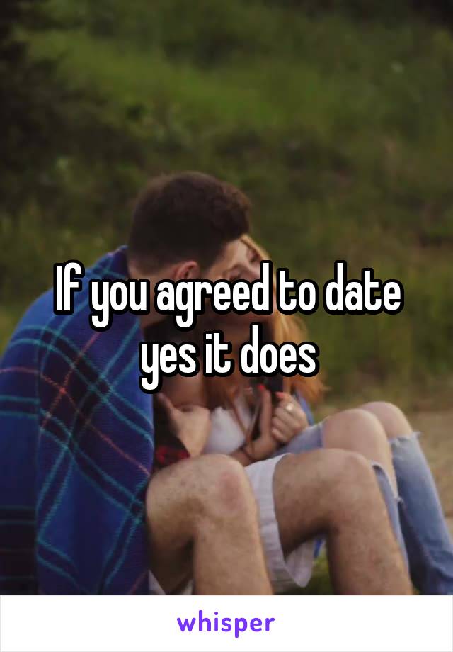 If you agreed to date yes it does