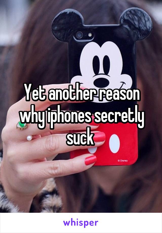 Yet another reason why iphones secretly suck 