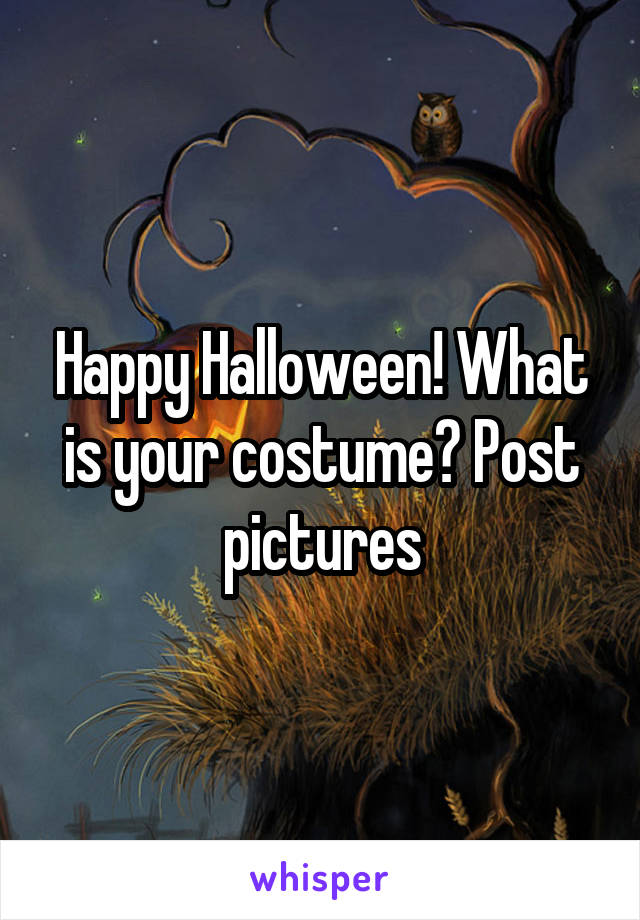 Happy Halloween! What is your costume? Post pictures
