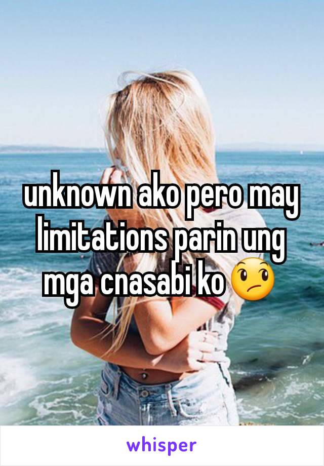 unknown ako pero may limitations parin ung mga cnasabi ko😞