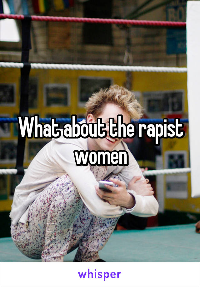 What about the rapist women