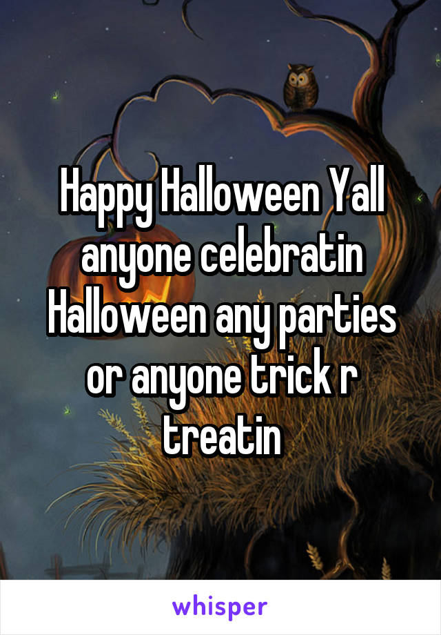 Happy Halloween Yall anyone celebratin Halloween any parties or anyone trick r treatin