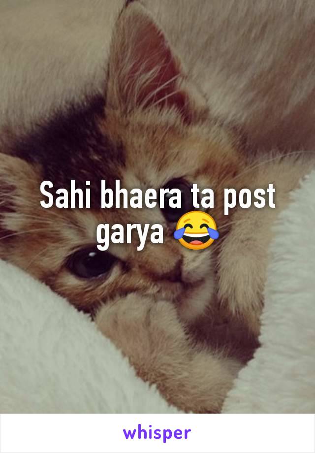 Sahi bhaera ta post garya 😂