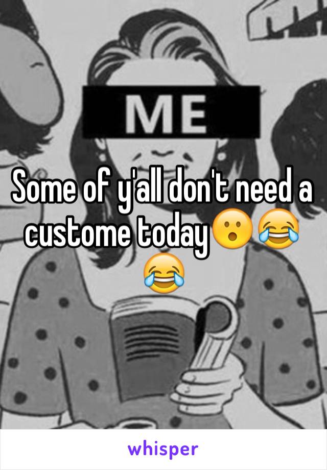 Some of y'all don't need a  custome today😮😂😂