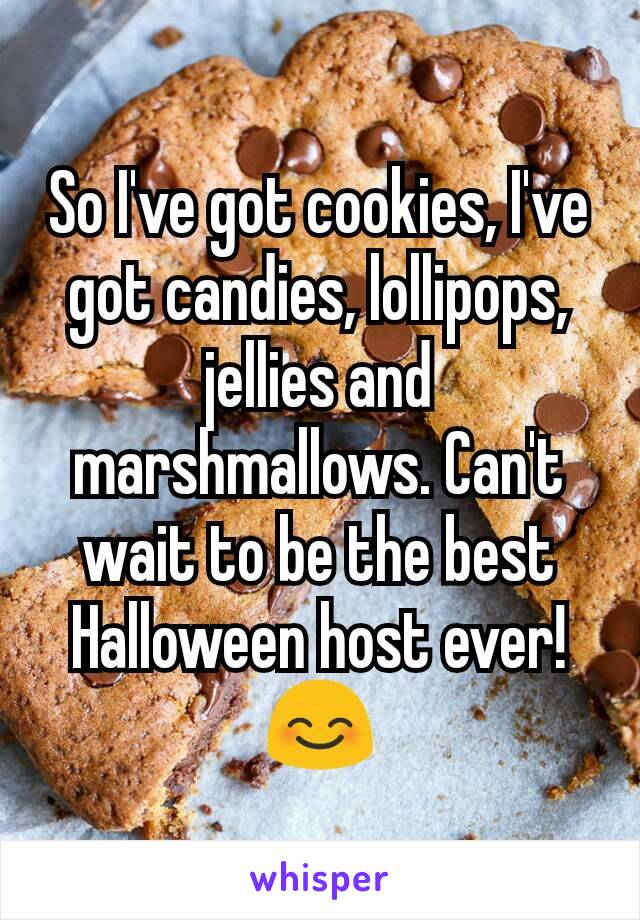 So I've got cookies, I've got candies, lollipops, jellies and marshmallows. Can't wait to be the best Halloween host ever! 😊