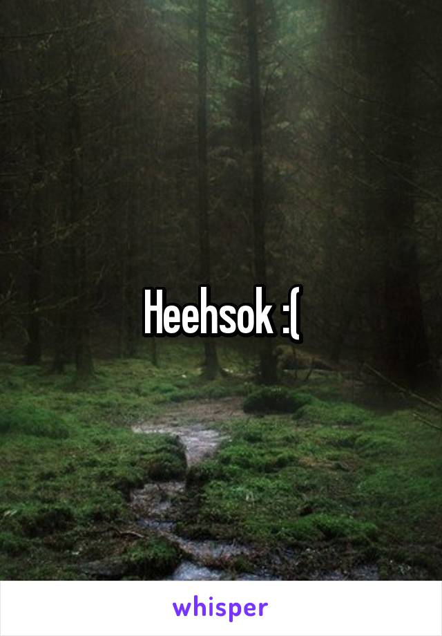 Heehsok :(