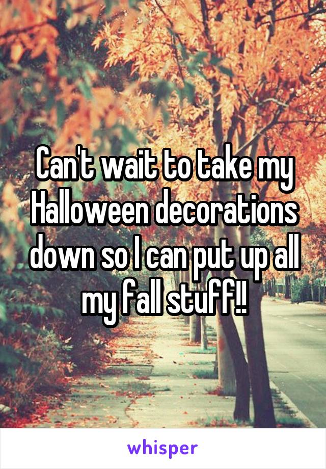 Can't wait to take my Halloween decorations down so I can put up all my fall stuff!!