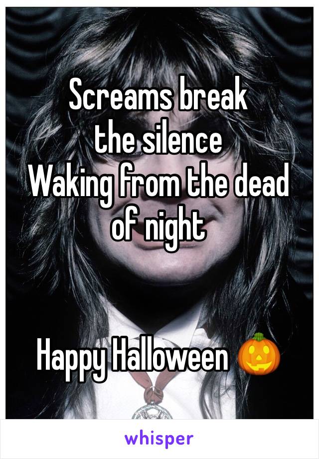Screams break the silence
Waking from the dead of night


Happy Halloween 🎃 