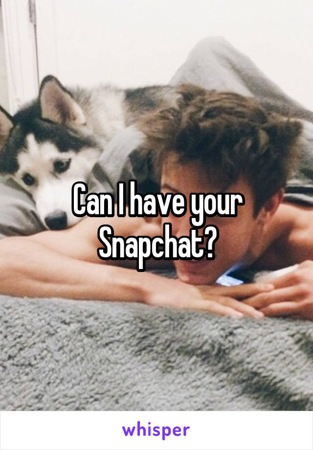 Can I have your Snapchat?