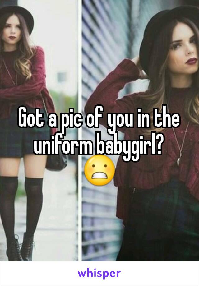 Got a pic of you in the uniform babygirl?
😬