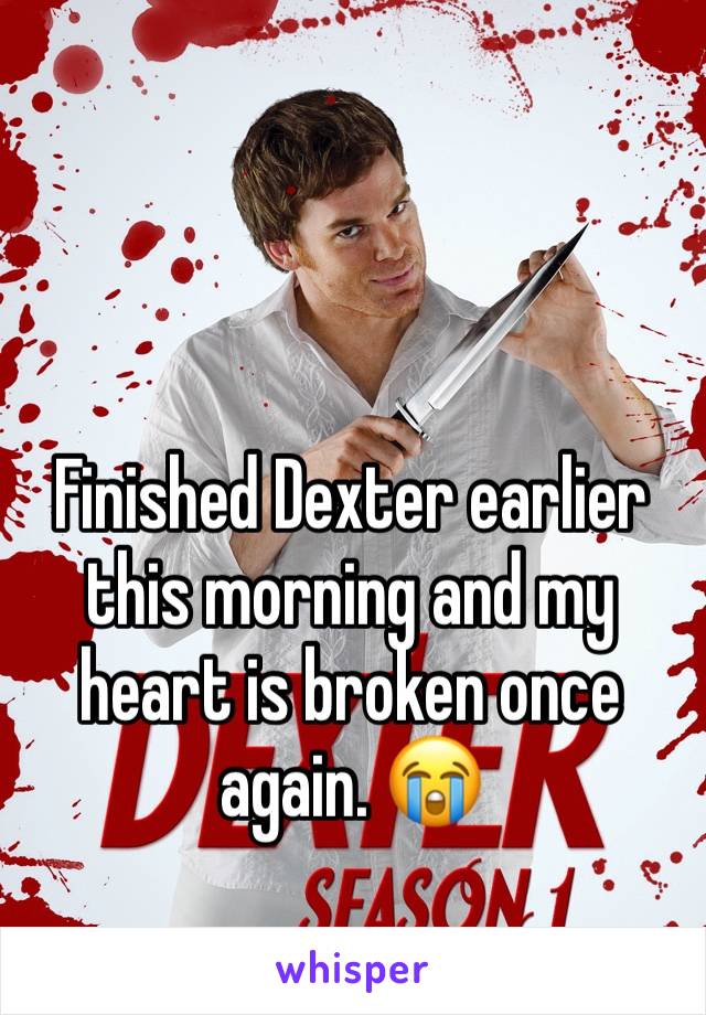 Finished Dexter earlier this morning and my heart is broken once again. 😭