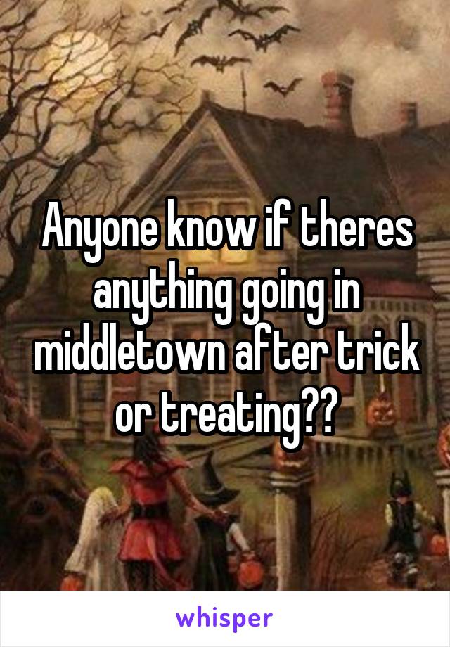 Anyone know if theres anything going in middletown after trick or treating??