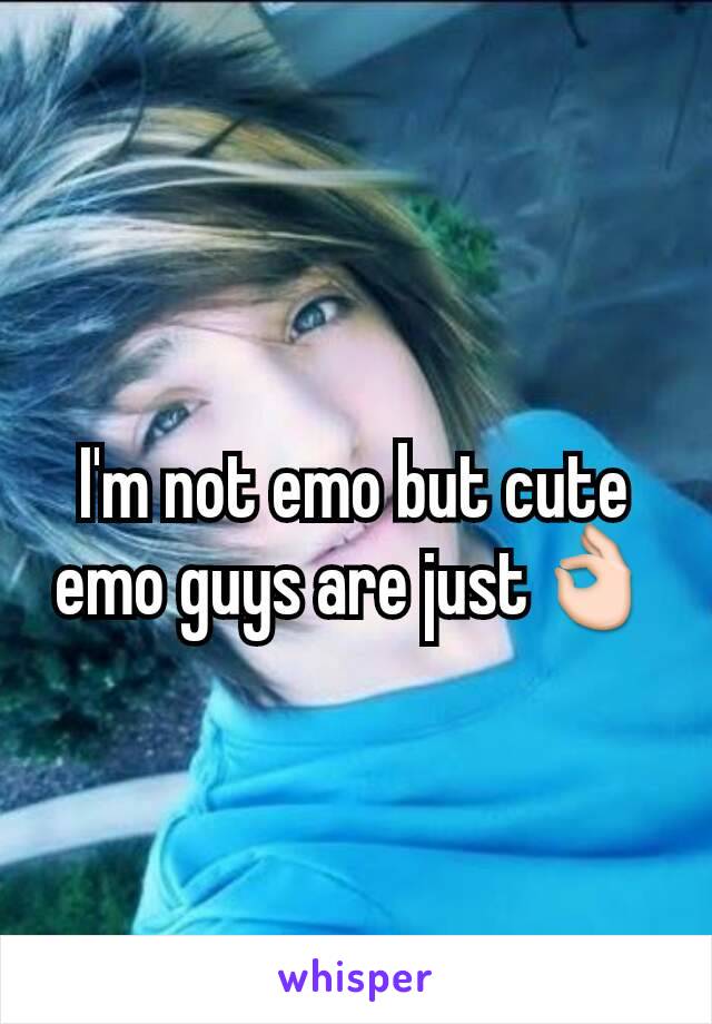 I'm not emo but cute emo guys are just👌