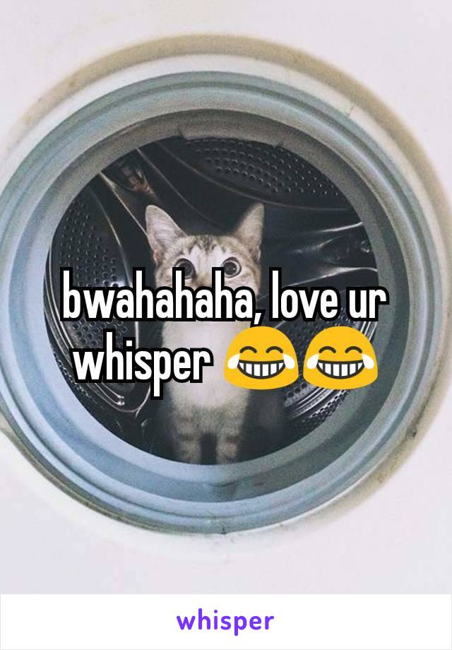 bwahahaha, love ur whisper 😂😂