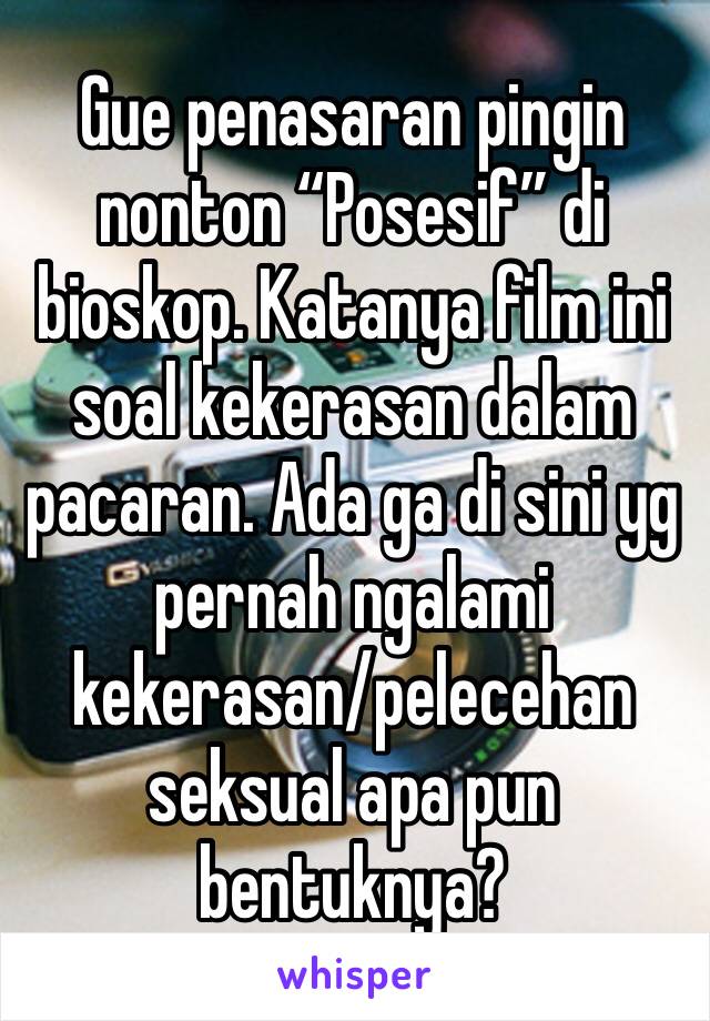 Gue penasaran pingin nonton “Posesif” di bioskop. Katanya film ini soal kekerasan dalam pacaran. Ada ga di sini yg pernah ngalami kekerasan/pelecehan seksual apa pun bentuknya?