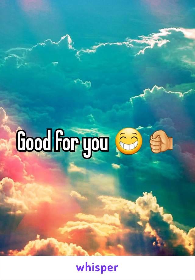 Good for you 😁🤛