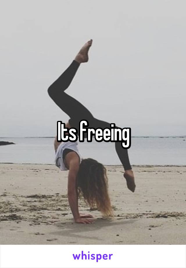 Its freeing