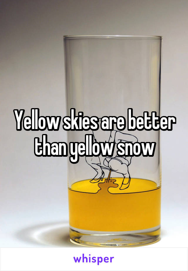 Yellow skies are better than yellow snow