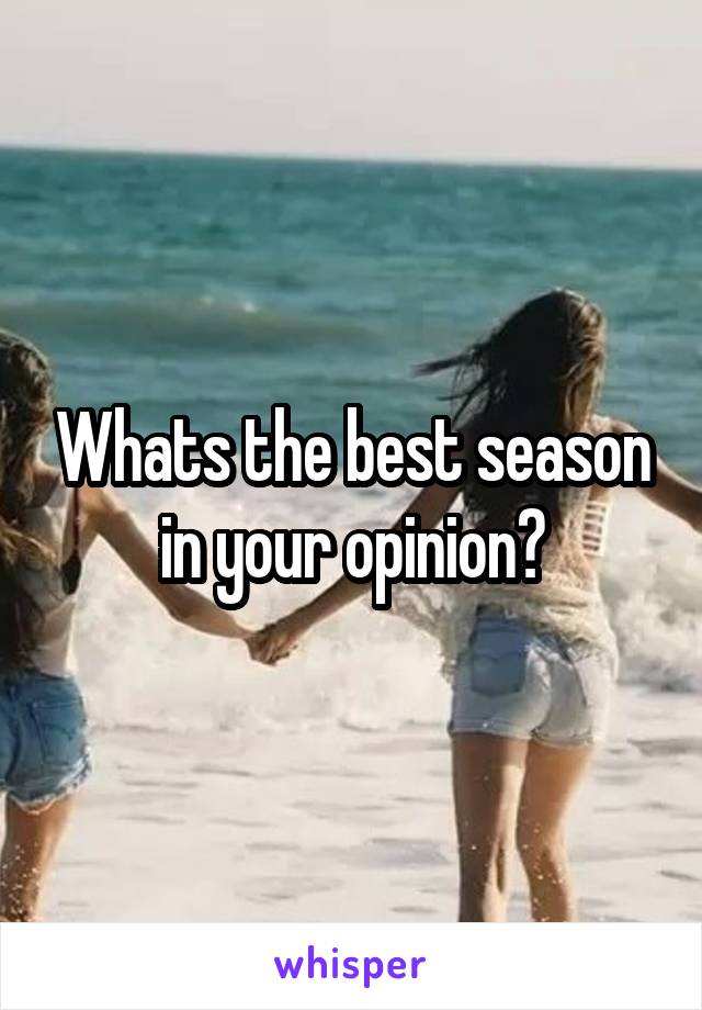 Whats the best season in your opinion?