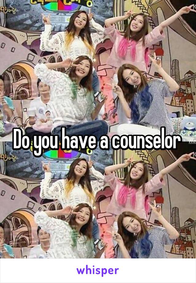 Do you have a counselor 