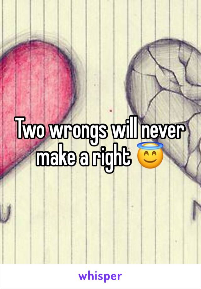 Two wrongs will never make a right 😇
