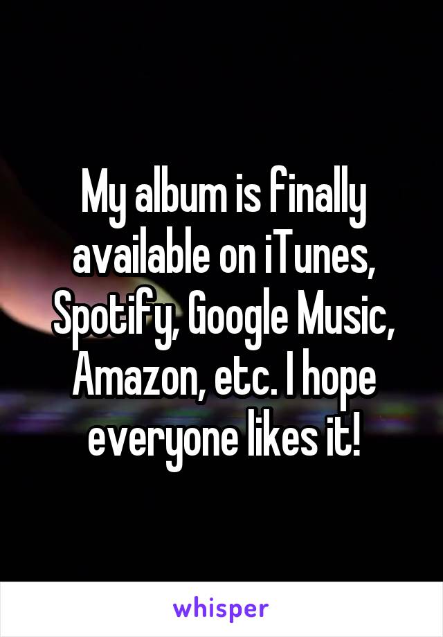 My album is finally available on iTunes, Spotify, Google Music, Amazon, etc. I hope everyone likes it!