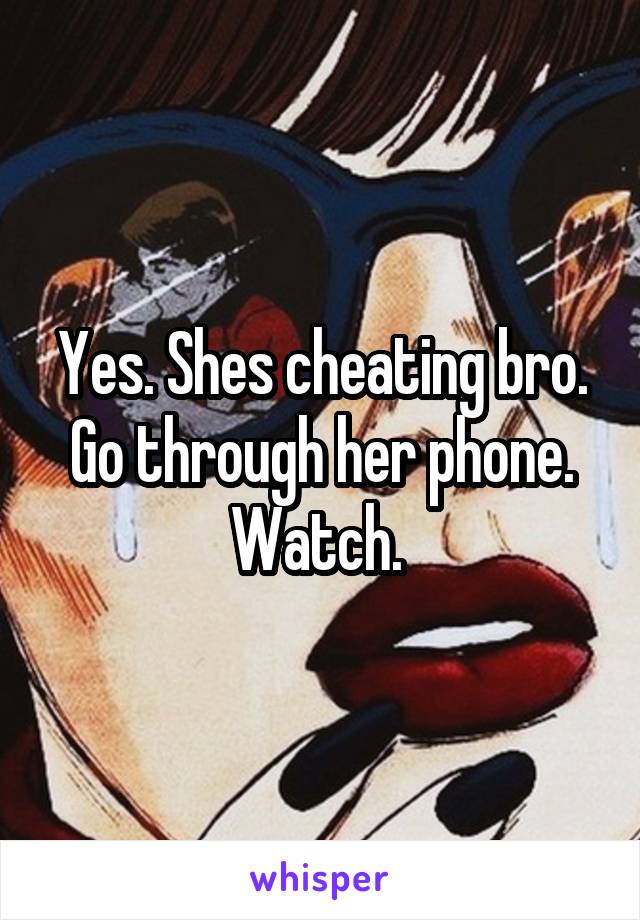 Yes. Shes cheating bro. Go through her phone. Watch. 