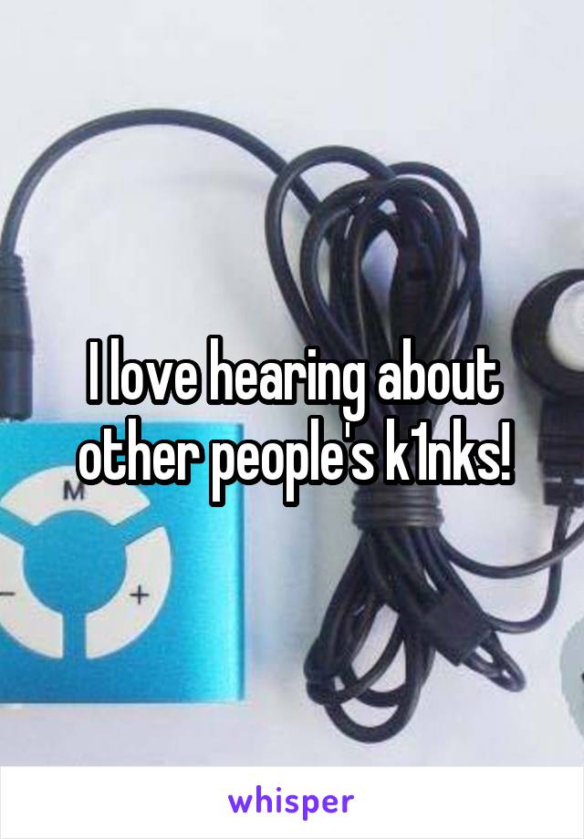 I love hearing about other people's k1nks!