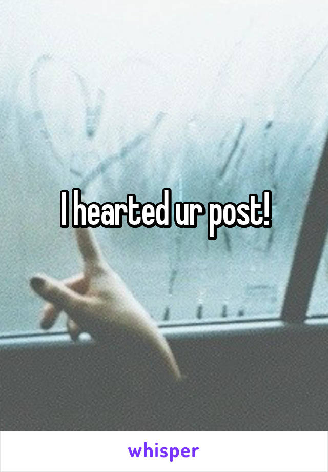 I hearted ur post!
