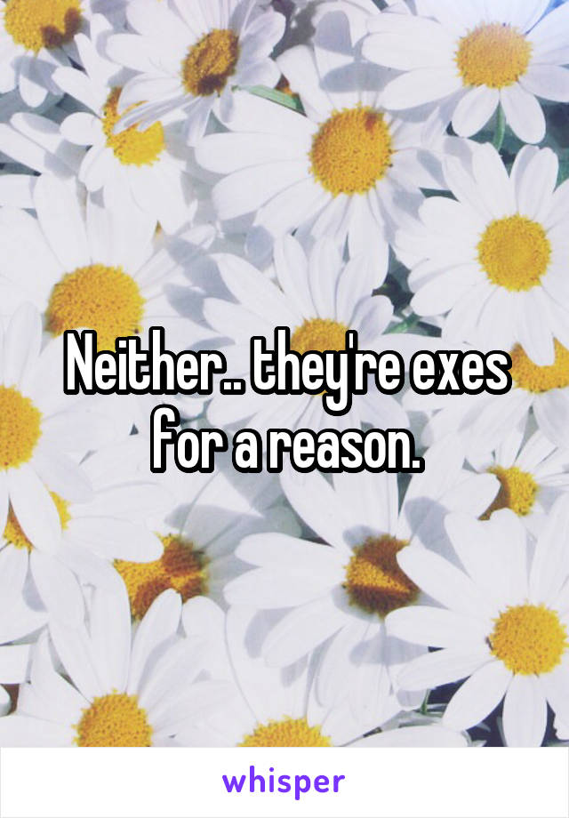 Neither.. they're exes for a reason.