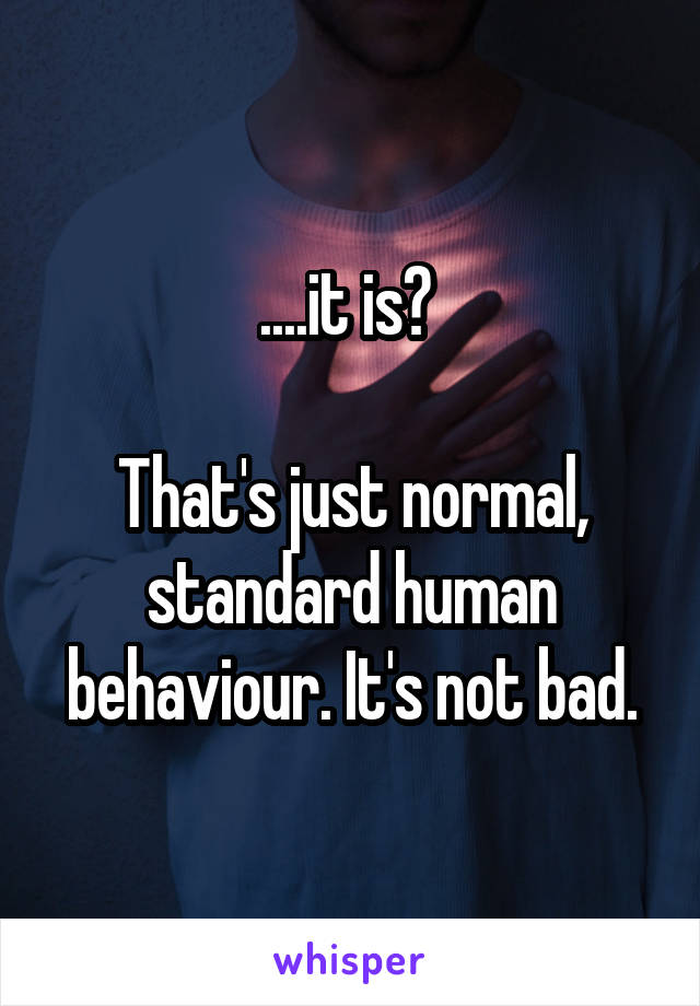 ....it is? 

That's just normal, standard human behaviour. It's not bad.