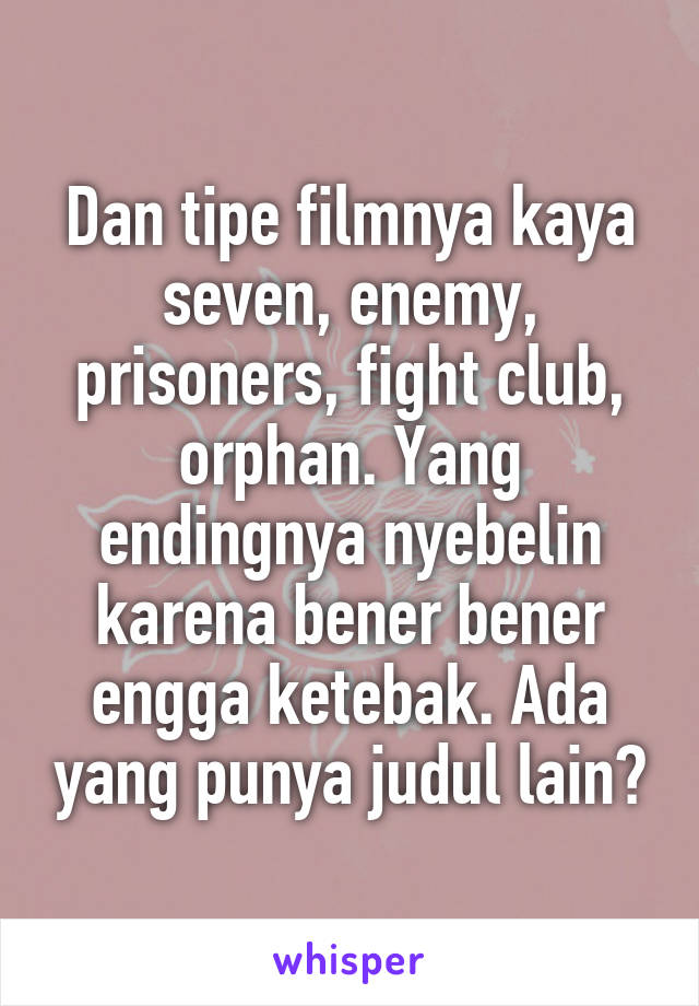 Dan tipe filmnya kaya seven, enemy, prisoners, fight club, orphan. Yang endingnya nyebelin karena bener bener engga ketebak. Ada yang punya judul lain?