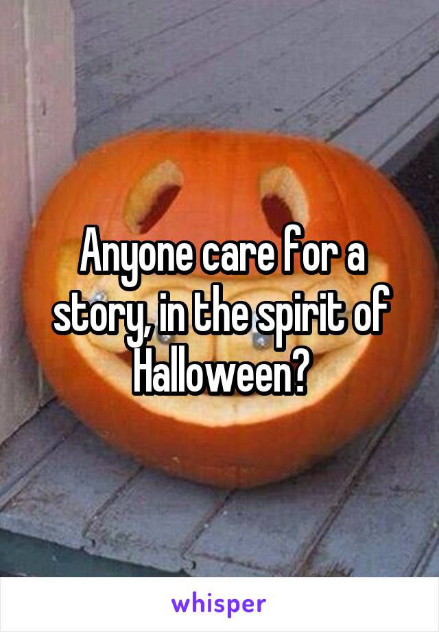 Anyone care for a story, in the spirit of Halloween?