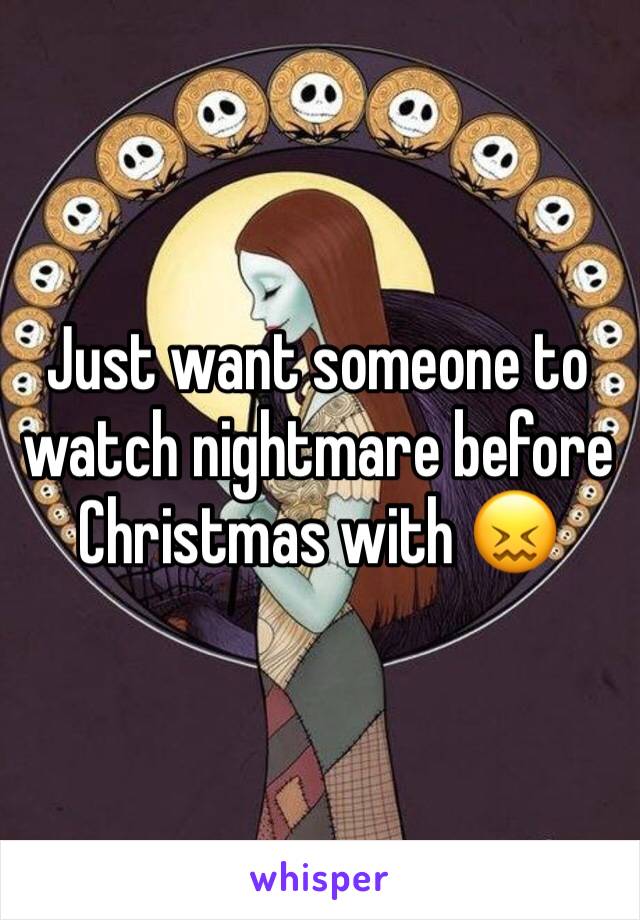 Just want someone to watch nightmare before Christmas with 😖 