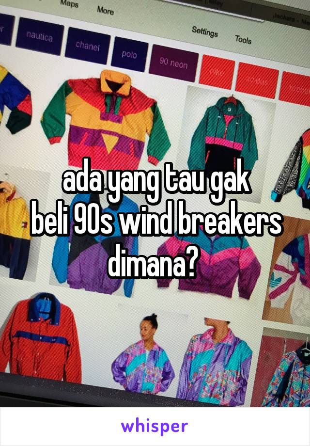 ada yang tau gak
beli 90s wind breakers
dimana? 