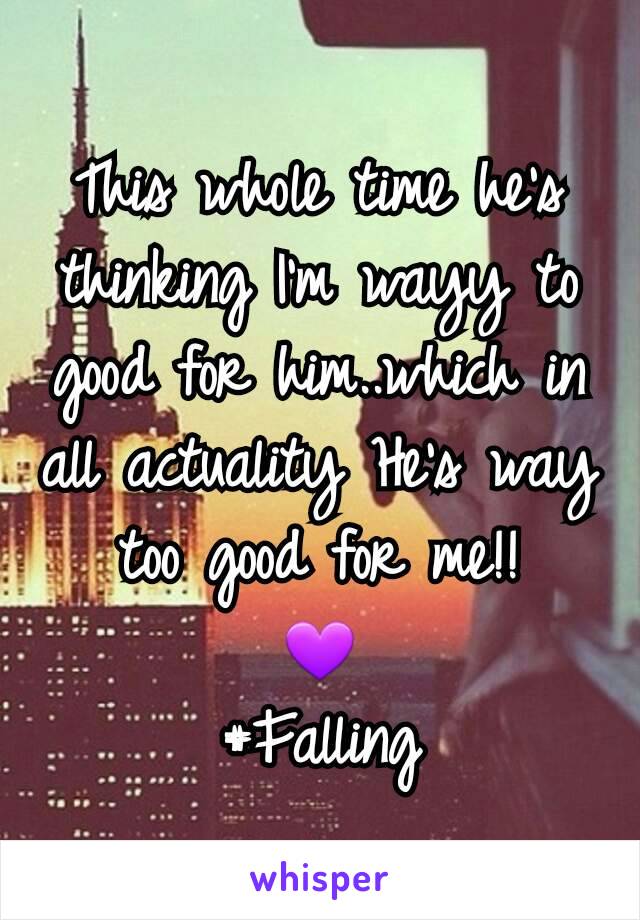 This whole time he's thinking I'm wayy to good for him..which in all actuality He's way too good for me!!
💜
#Falling