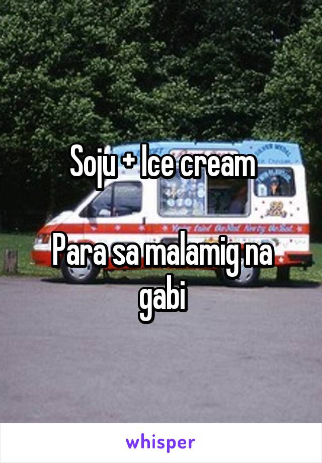 Soju + Ice cream

Para sa malamig na gabi