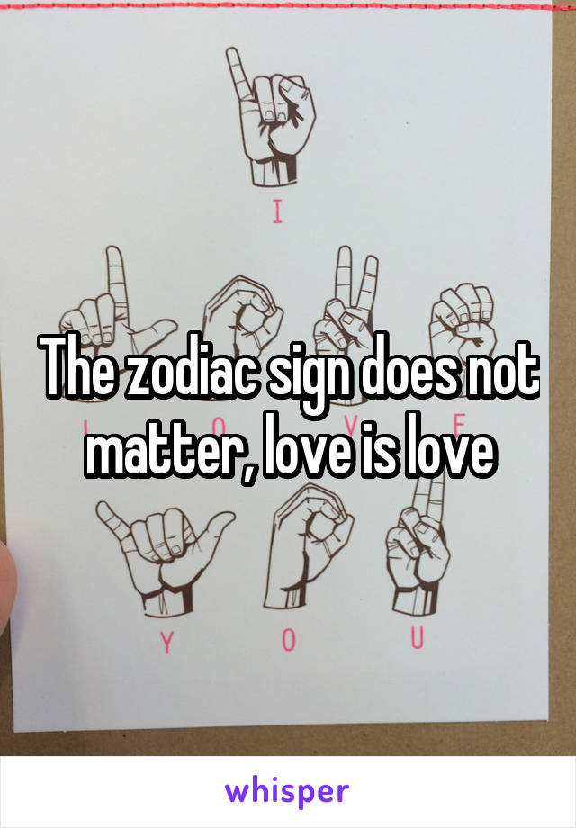 The zodiac sign does not matter, love is love