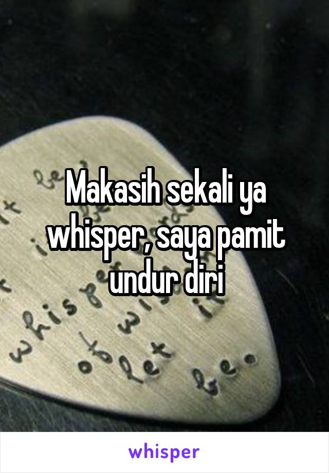 Makasih sekali ya whisper, saya pamit undur diri