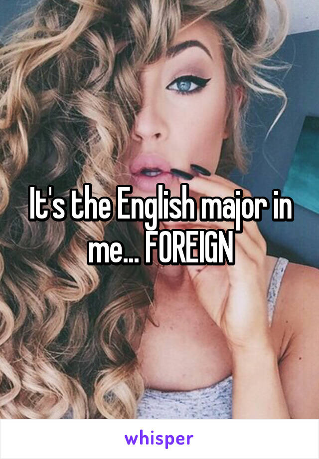 It's the English major in me... FOREIGN
