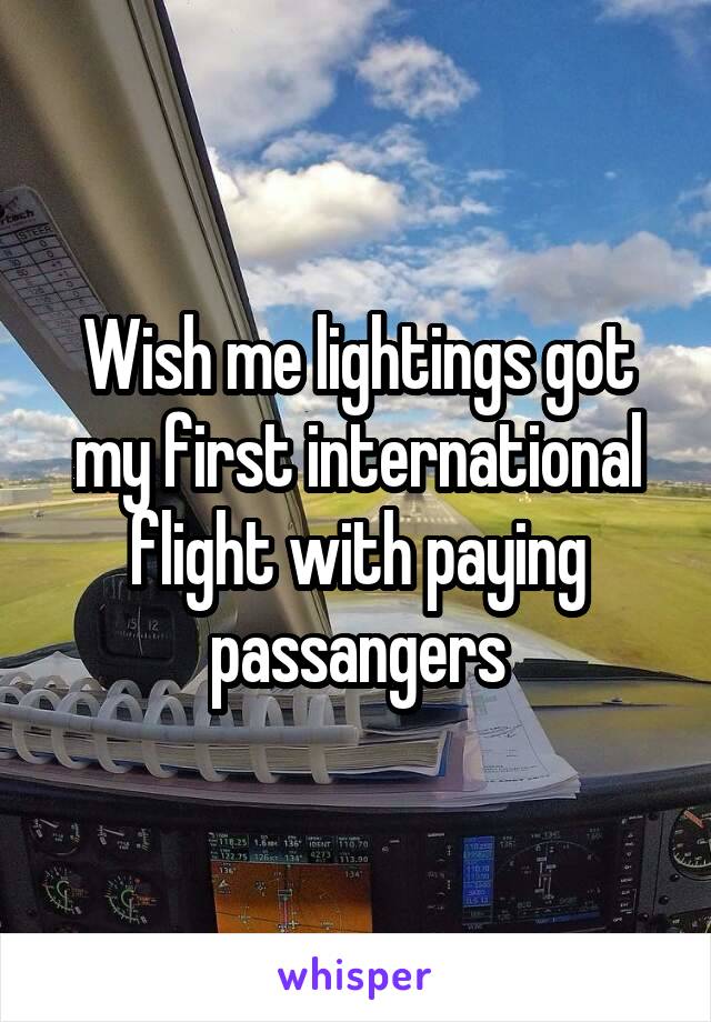 Wish me lightings got my first international flight with paying passangers