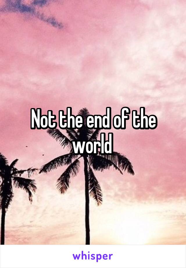 Not the end of the world 