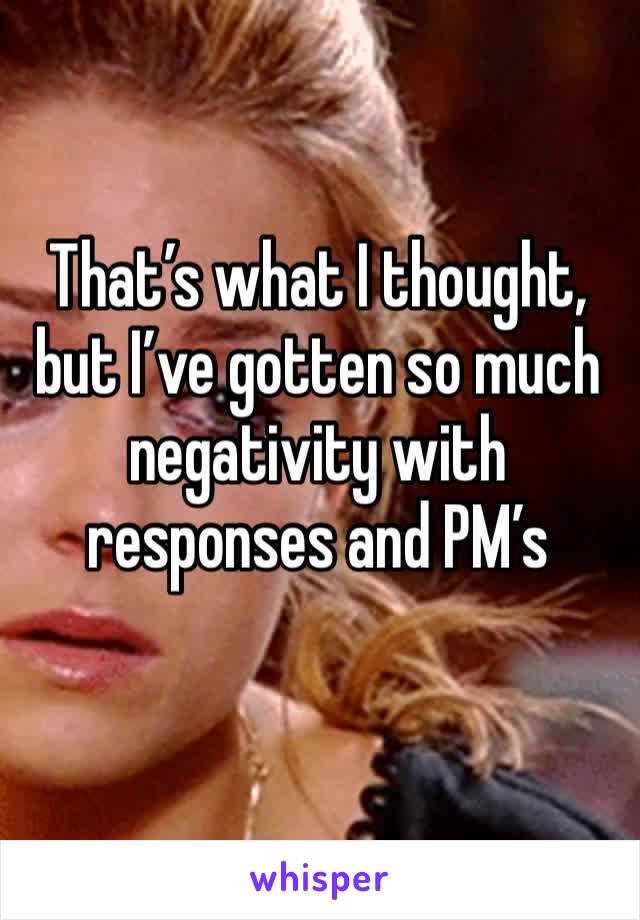 That’s what I thought, but I’ve gotten so much negativity with responses and PM’s 
