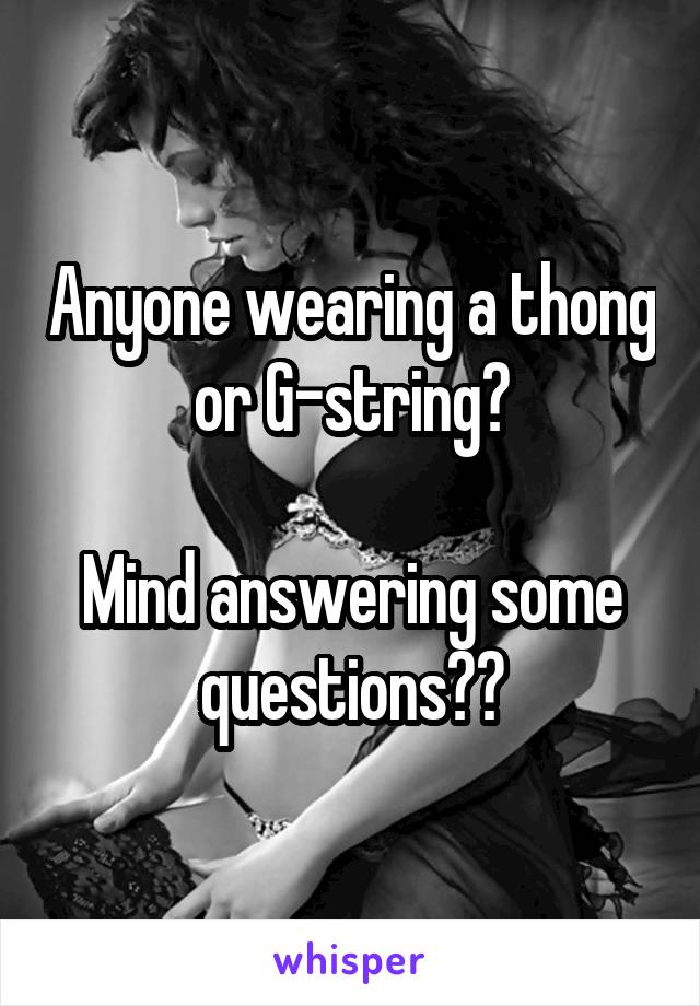 Anyone wearing a thong or G-string?

Mind answering some questions??