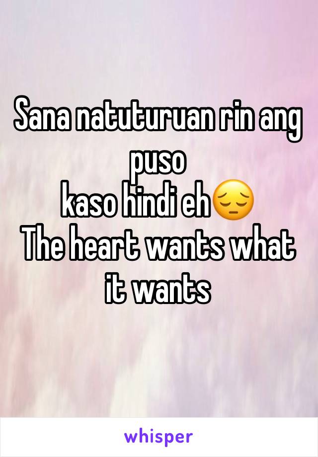 Sana natuturuan rin ang puso
kaso hindi eh😔
The heart wants what it wants