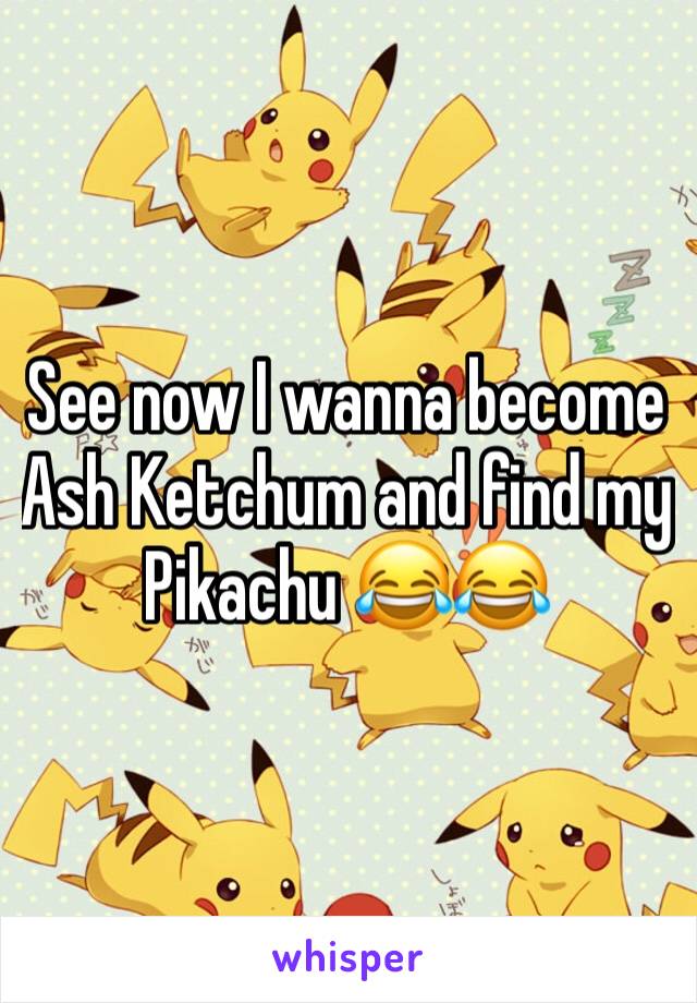 See now I wanna become Ash Ketchum and find my Pikachu 😂😂