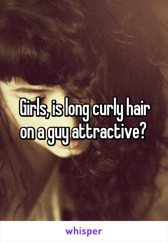 Girls, is long curly hair on a guy attractive? 