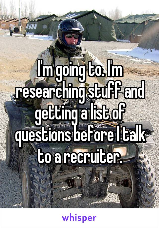 I'm going to. I'm researching stuff and getting a list of questions before I talk to a recruiter.