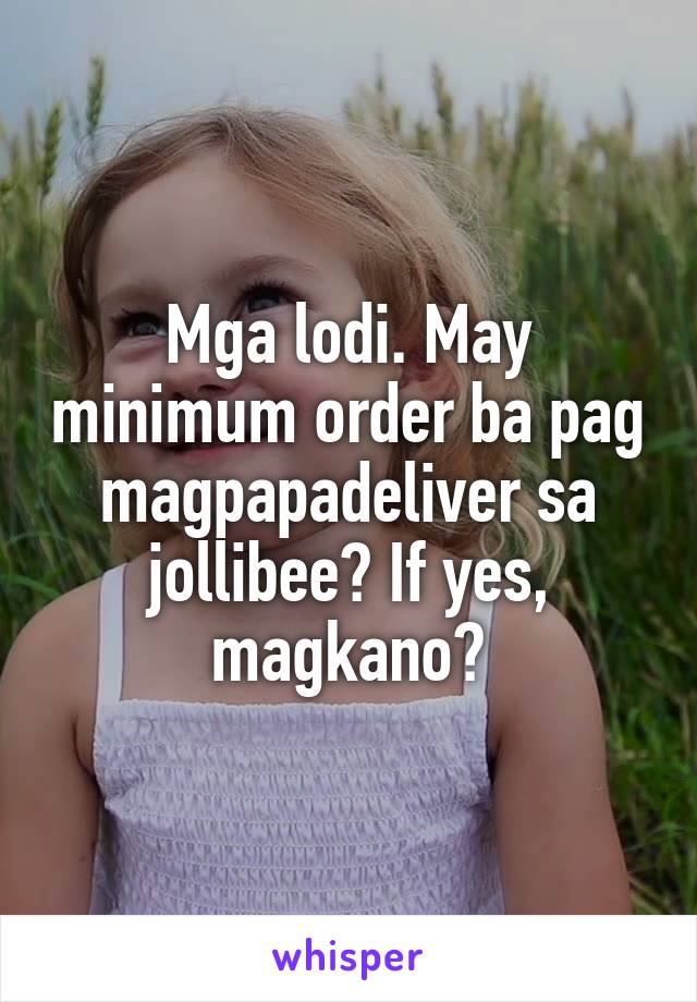 Mga lodi. May minimum order ba pag magpapadeliver sa jollibee? If yes, magkano?